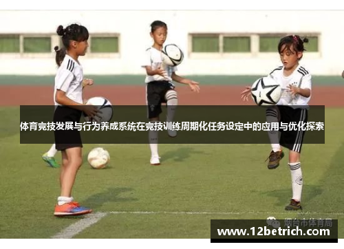 体育竞技发展与行为养成系统在竞技训练周期化任务设定中的应用与优化探索